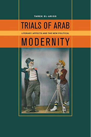 Trials of Arab Modernity: Literary Affects and the New Political