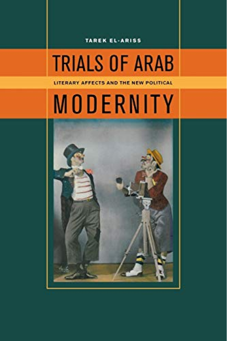 Trials of Arab Modernity: Literary Affects and the New Political