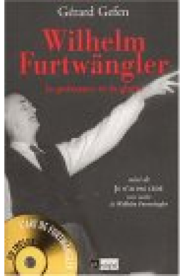 Wilhelm Furtwängler: la puissance et la gloire (Suivi de :Je n'ai pas cédé, texte inédit de W. Furtwängler)