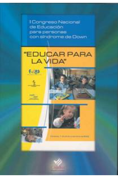 Educar para la vida.I Congreso Nacional de Educación para Personas con Síndrome de Down,