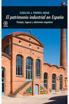 El patrimonio industrial en España. Paisajes, lugares y elementos singulares