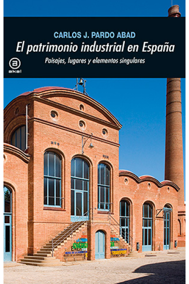 El patrimonio industrial en España. Paisajes, lugares y elementos singulares