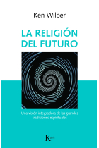 La religión del futuro. Una visión integradora de las grandes tradiciones espirituales