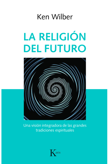 La religión del futuro. Una visión integradora de las grandes tradiciones espirituales