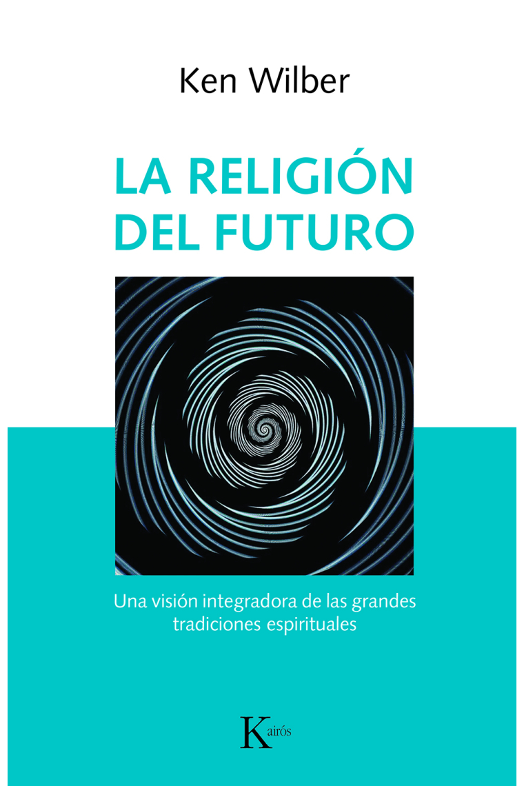 La religión del futuro. Una visión integradora de las grandes tradiciones espirituales