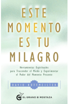 Este momento es tu milagro.Herramientas espirituales para trascender el miedo y experimentar el poder del momento presente