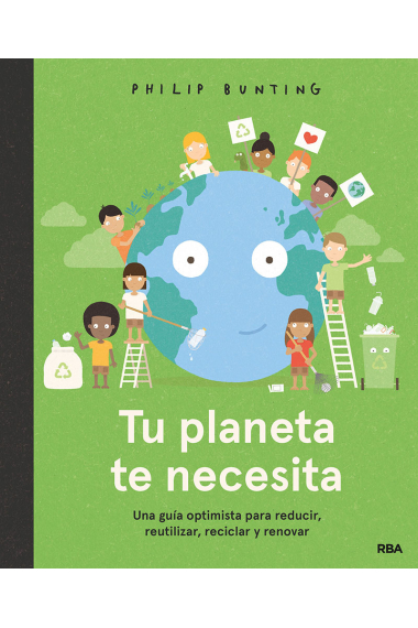 Tu planeta te necesita. Una guía optimista para reducir, reutilizar, reciclar y renovar