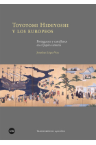 Toyotomi Hideyoshi y los europeos. Portugueses y castellanos en el Japón samurái