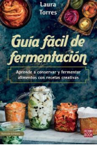 Guía fácil de fermentación. Aprende a conservar y fermentar alimentos con recetas creativas