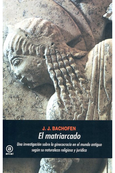 El matriarcado. Una investigación sobre la ginecocracia en el mundo antiguo según su naturaleza religiosa y jurídica