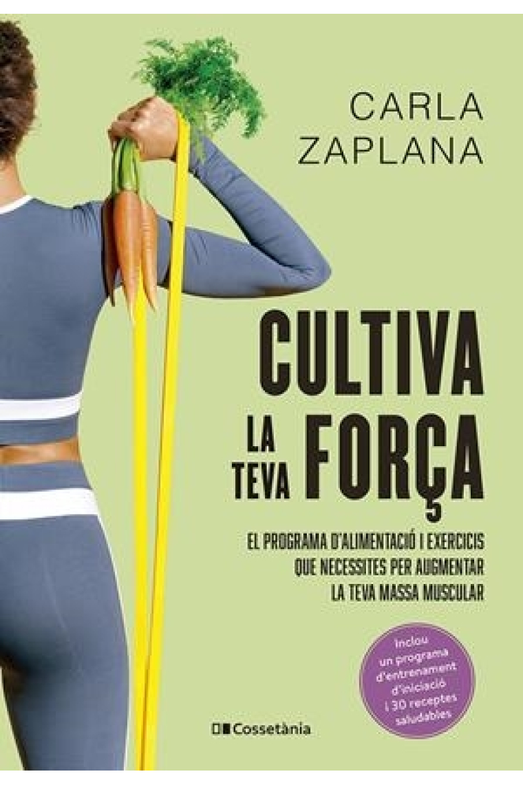 Cultiva la teva força. El programa que necessites per augmentar la teva massa muscular amb consciència i sense dogmes