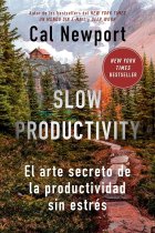 Slow productivity. El arte secreto de la productividad sin estrés