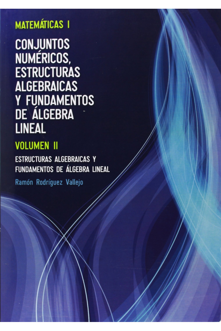 Matemáticas I, Conjuntos numéricos, estructuras algebraicas y fundamentos de álgebra lineal. Estructuras algebraicas y fundamentos de álgebra - Volumen II