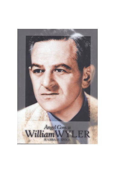 William Wyler. Su obra. Su época