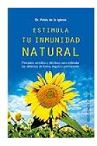 Estimula tu inmunidad natural. Principios sencillos y efectivos para estimular las ...