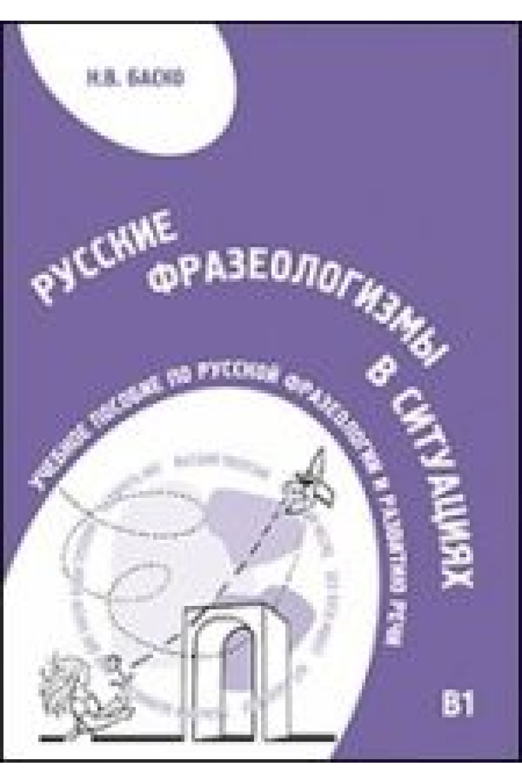 Russkie frazeologizmy v situatsijakh. Uchebnoe posobie po russkoj frazeologii i razvitiju rechi (B1-B2) / Russian idioms in situations. Tutorial on Russian language and speech development