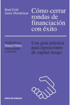 Cómo cerrar rondas de financiación con éxito. Una guía práctica para operaciones de capital riesgo