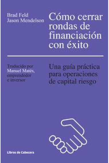 Cómo cerrar rondas de financiación con éxito. Una guía práctica para operaciones de capital riesgo