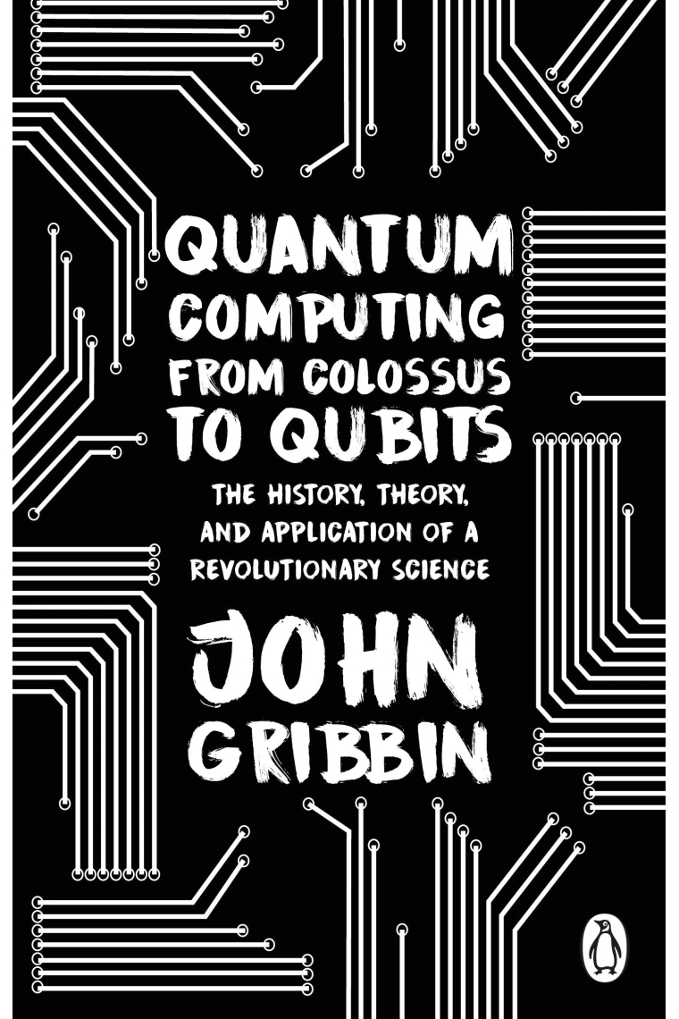 Quantum Computing from Colossus to Qubits: The History, Theory, and Application of a Revolutionary Science