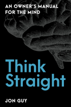 Think Straight: An Owner's Manual for the Mind