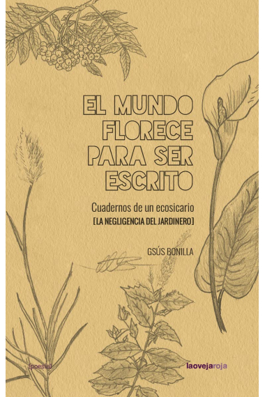 El mundo florece para ser escrito: Cuadernos de un ecosicario (La negligencia del jardinero, 1)