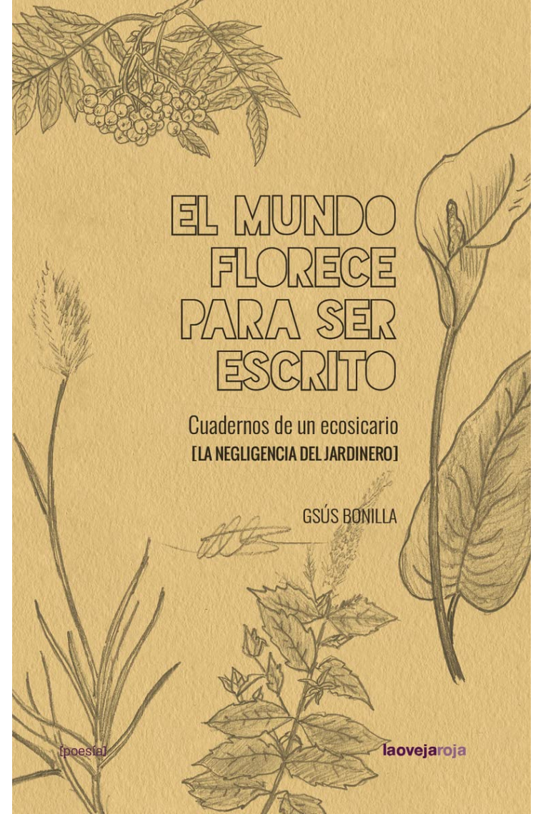 El mundo florece para ser escrito: Cuadernos de un ecosicario (La negligencia del jardinero, 1)