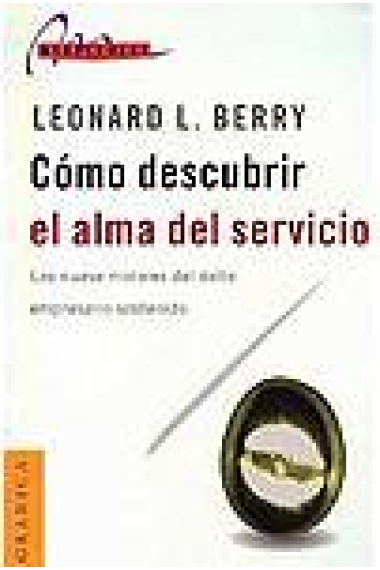 Cómo descubrir el alma del servicio. Los nueve motores del éxito empresario sostenido