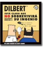 Dilbert 6. Está claro que no sobrevivirá unicamente gracias a su ingenio.