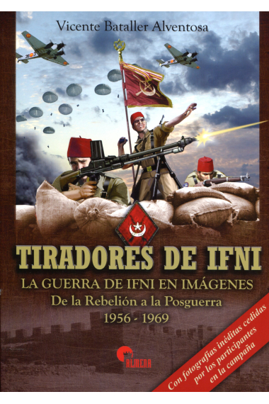 Tiradores de Ifni. La guerra de Ifni en imágenes. De la Rebelión a la Posguerra, 1956-1969