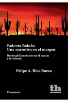 Roberto Bolaño: una narrativa en el margen (Desestabilizaciones en el canon y la cultura)