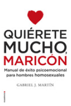 Quiérete mucho maricón. Manual de éxito psicoemocional para hombres homosexuales