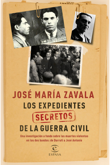 Los expedientes secretos de la Guerra Civil. Una investigación a fondo sobre las muertes violentas en los dos bandos: de Durruti a José Antonio