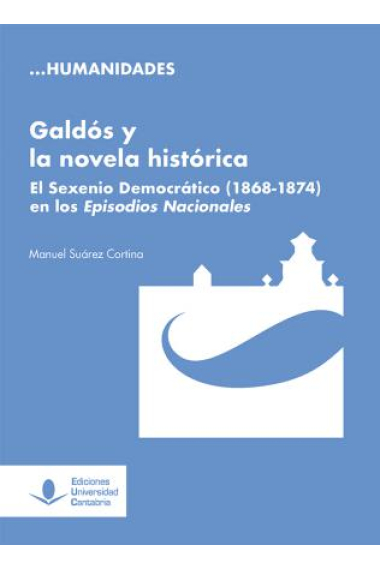 Galdos y la novela histórica: el Sexenio Democrático en los Episodios Nacionales