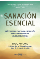 Sanación esencial. Prácticas de hipnoterapia y regresión para liberar el trauma y el dolor emocional