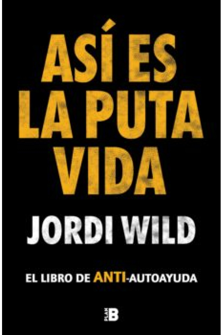 Así es la puta vida. El libro de anti-autoayuda