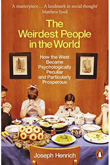 The Weirdest People in the World: How the West Became Psychologically Peculiar and Particularly Prosperous