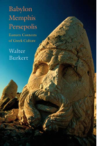 Babylon, Memphis, Persepolis: Eastern Contexts of Greek Culture