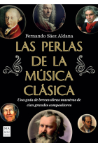 Las perlas de la música clásica. Una guía de breves obras maestras de cien grandes compositores