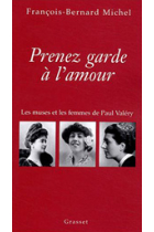 Prenez garde à l'amour: les muses et les femmes de Paul Valéry