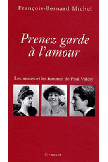 Prenez garde à l'amour: les muses et les femmes de Paul Valéry