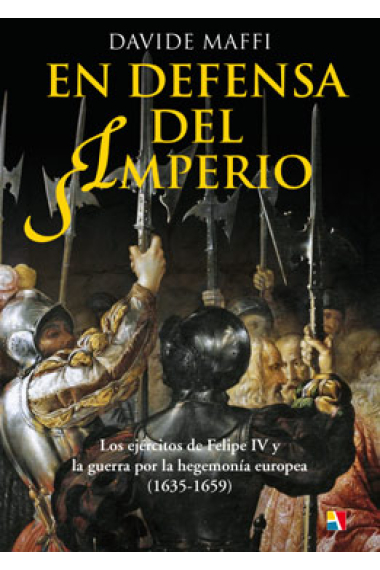 En defensa del Imperio. Los ejércitos de Felipe IV y la guerra por la hegemonía europea (1635-1659)