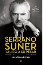 Serrano Suñer, valido a su pesar. Un privilegiado en la corte de Franco