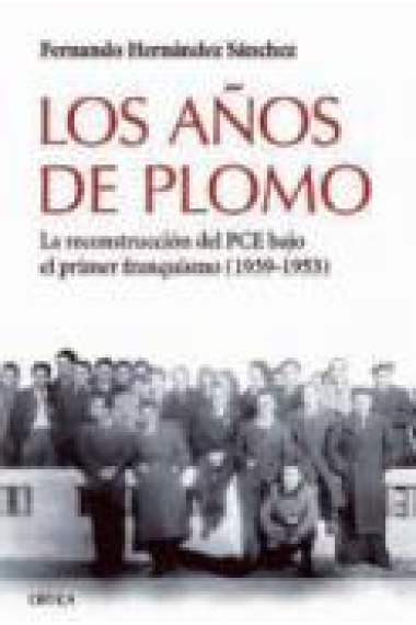 Los años de plomo. La reconstrucción del PCE bajo el primer franquismo (1939-1953)