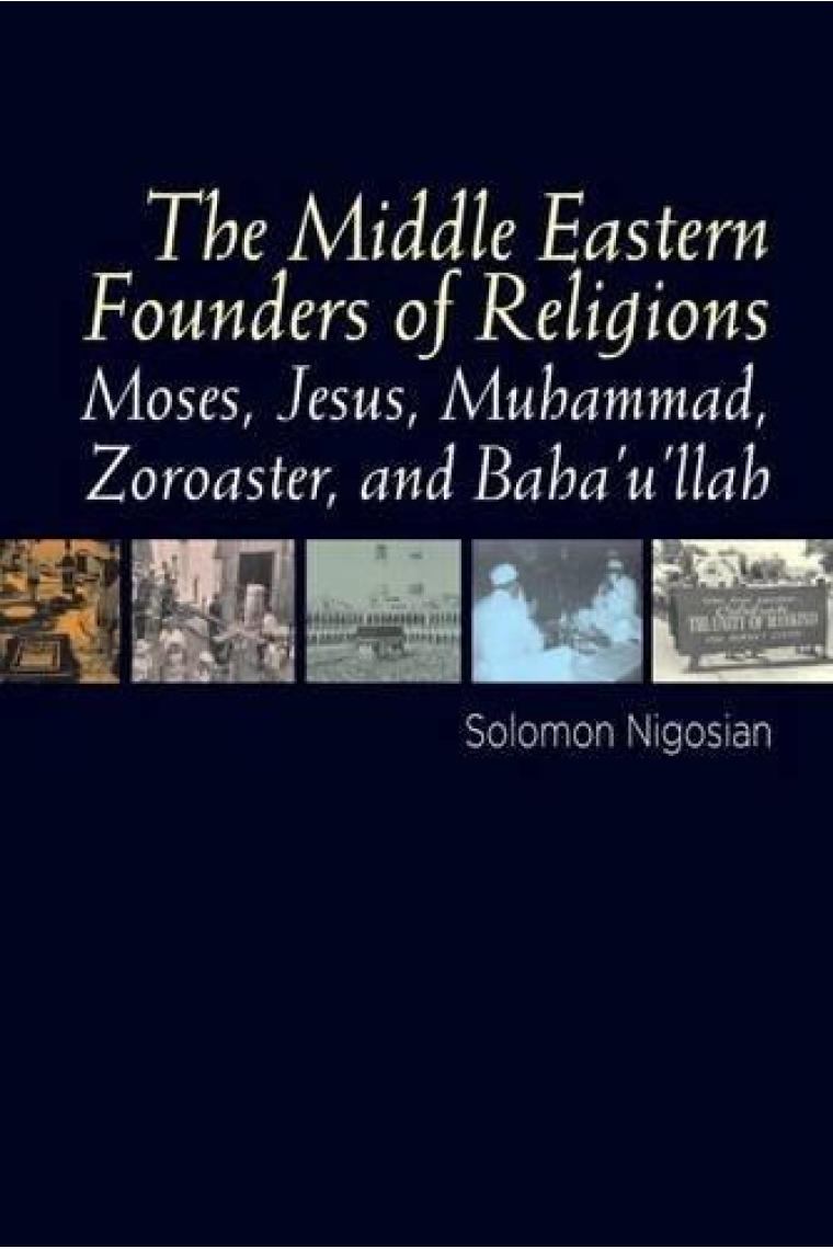 The Middle Eastern founders of religion: Moses, Jesus, Muhammad, Zoroaster, and Baba'u'llab