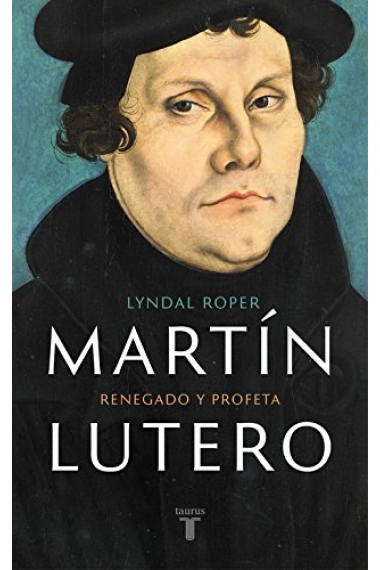 Martín Lutero. Renegado y profeta