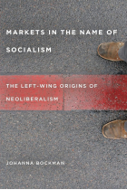 Markets in the Name of Socialism: The Left-Wing Origins of Neoliberalism