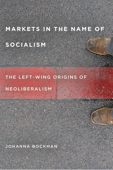 Markets in the Name of Socialism: The Left-Wing Origins of Neoliberalism