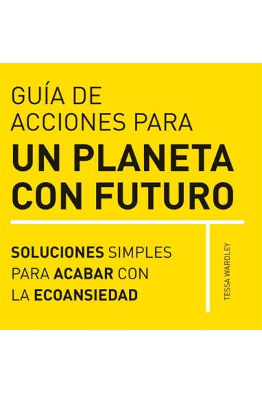 Guía de acciones para un planeta con futuro. Soluciones simples para afrontar la ecoansiedad