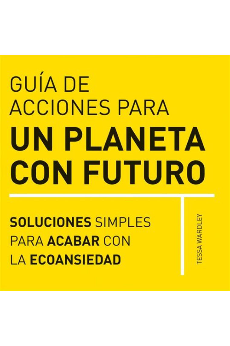 Guía de acciones para un planeta con futuro. Soluciones simples para afrontar la ecoansiedad