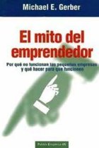 El mito del emprendedor. Por qué no funcionan las pequeñas empresas y que hacer para que funcionen.